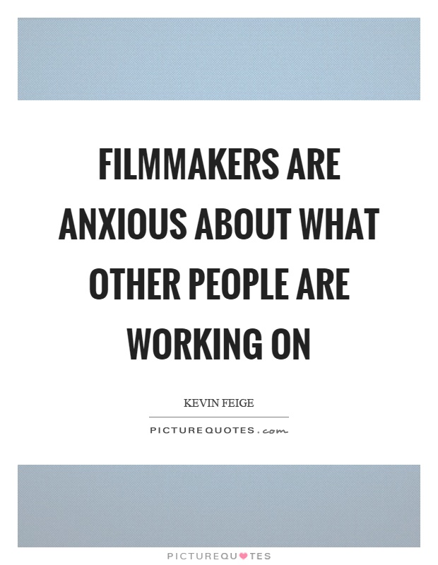 Filmmakers are anxious about what other people are working on Picture Quote #1