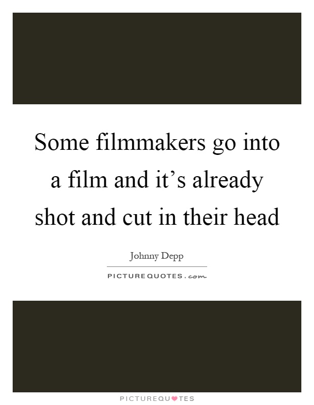 Some filmmakers go into a film and it's already shot and cut in their head Picture Quote #1
