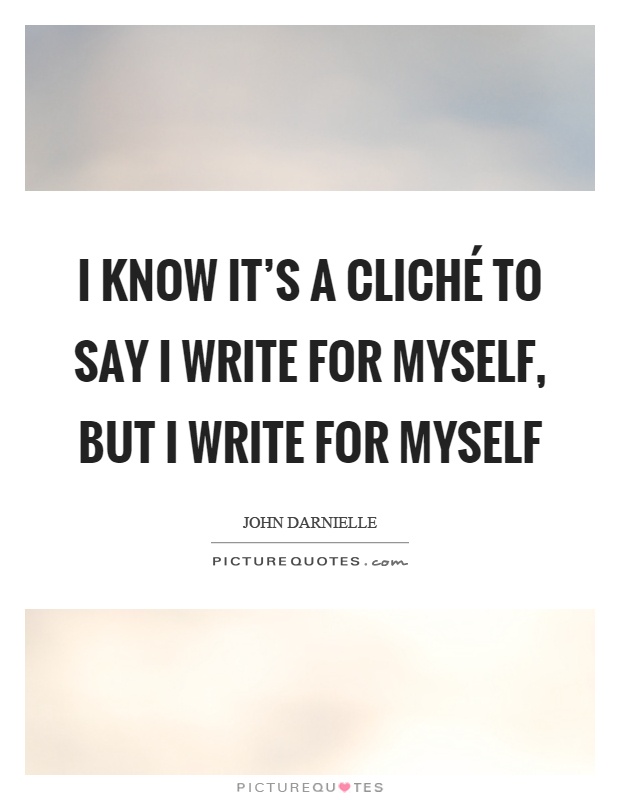 I know it's a cliché to say I write for myself, but I write for myself Picture Quote #1