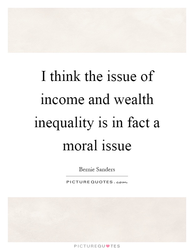 I think the issue of income and wealth inequality is in fact a moral issue Picture Quote #1