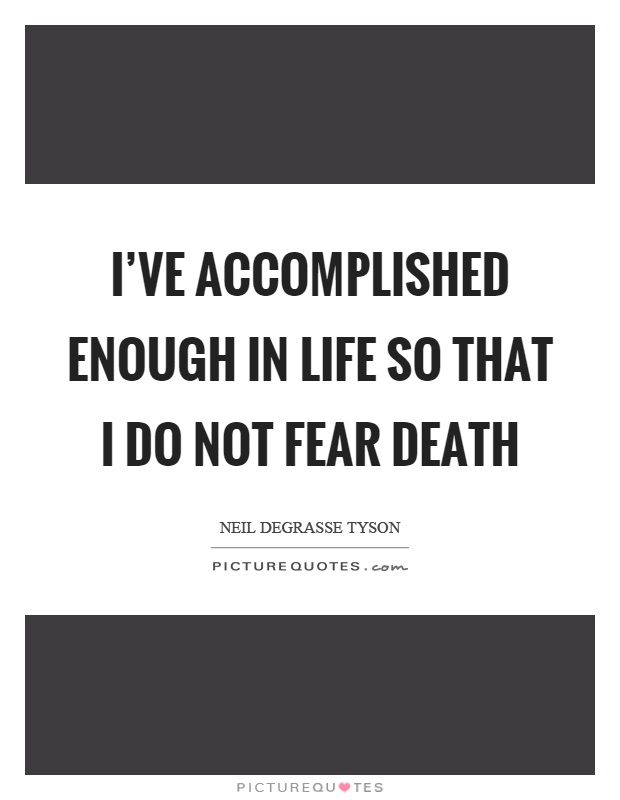 I've accomplished enough in life so that I do not fear death Picture Quote #1