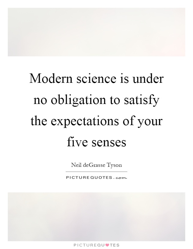 Modern science is under no obligation to satisfy the expectations of your five senses Picture Quote #1