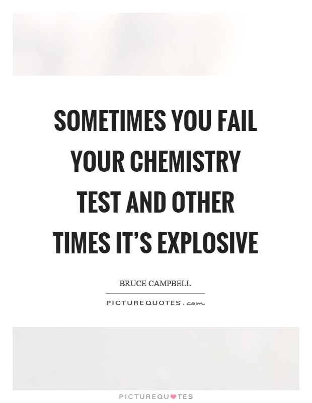 Sometimes you fail your chemistry test and other times it's explosive Picture Quote #1