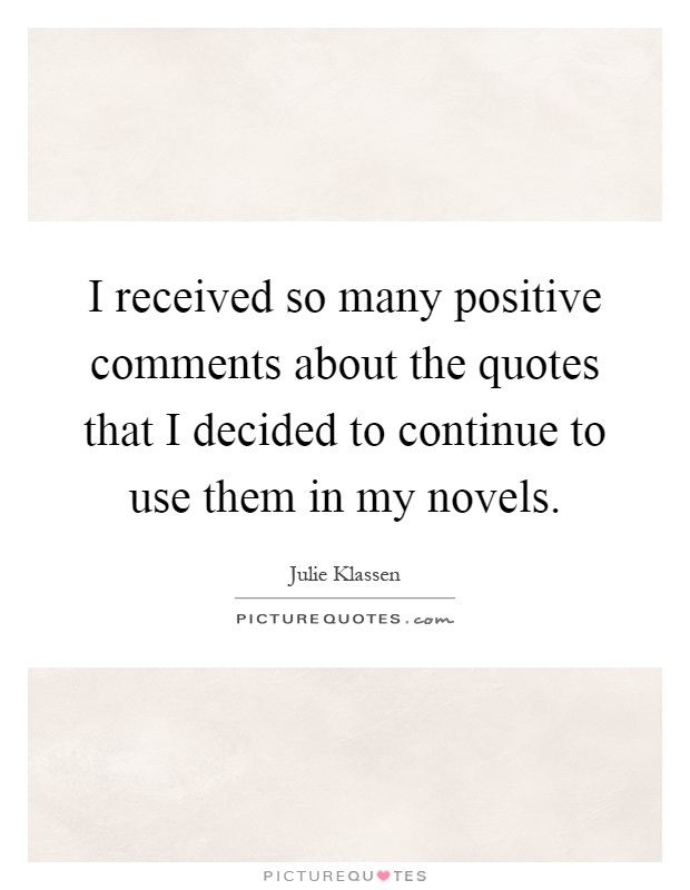 I received so many positive comments about the quotes that I decided to continue to use them in my novels Picture Quote #1