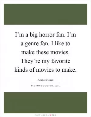 I’m a big horror fan. I’m a genre fan. I like to make these movies. They’re my favorite kinds of movies to make Picture Quote #1