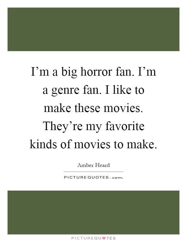 I'm a big horror fan. I'm a genre fan. I like to make these movies. They're my favorite kinds of movies to make Picture Quote #1