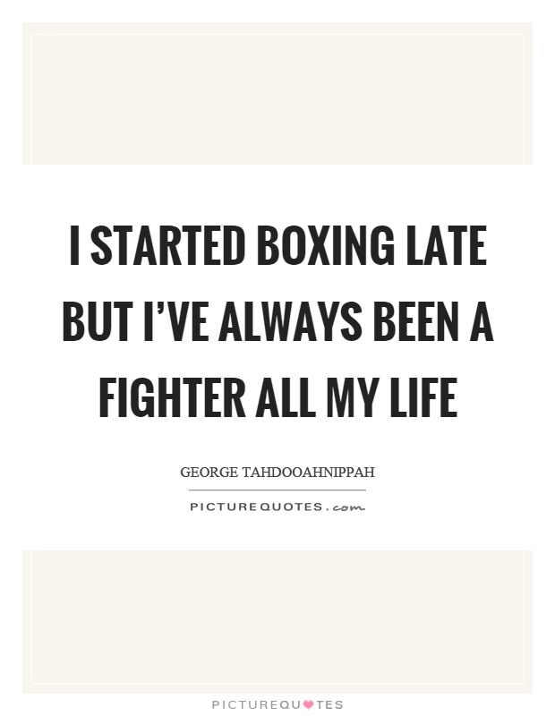 I started boxing late but I've always been a fighter all my life Picture Quote #1