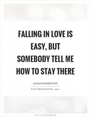 Falling in love is easy, but somebody tell me how to stay there Picture Quote #1