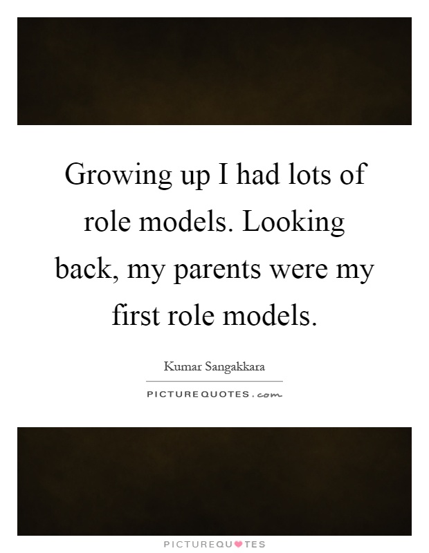 Growing up I had lots of role models. Looking back, my parents were my first role models Picture Quote #1