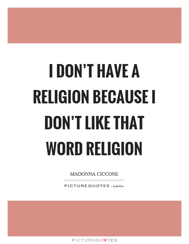 I don't have a religion because I don't like that word religion Picture Quote #1