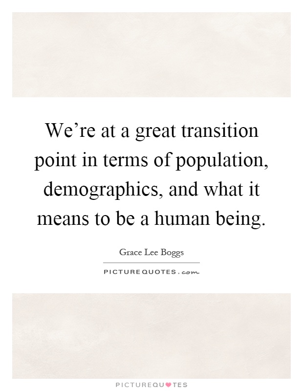 We're at a great transition point in terms of population, demographics, and what it means to be a human being Picture Quote #1