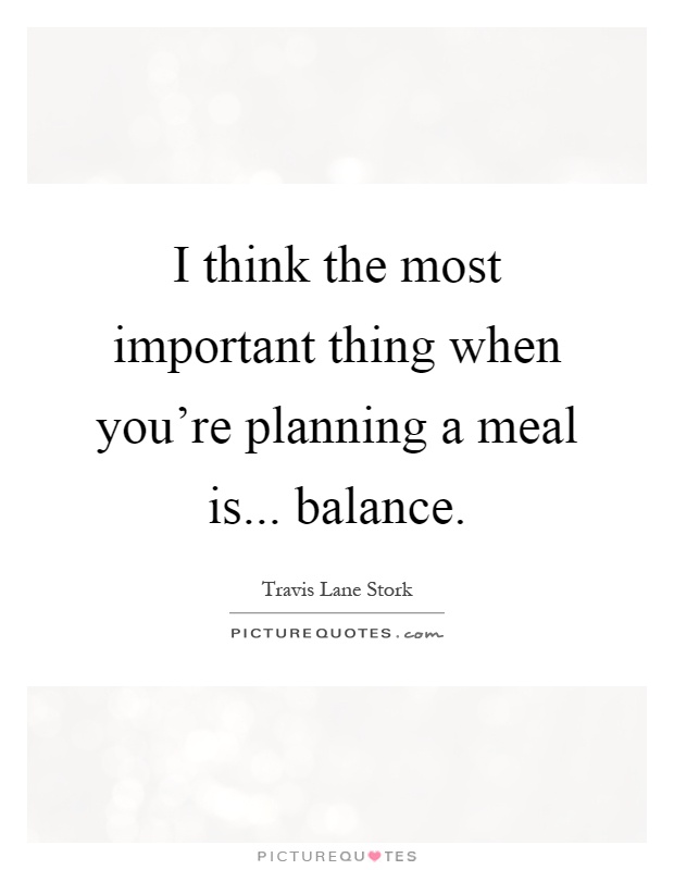 I think the most important thing when you're planning a meal is... balance Picture Quote #1