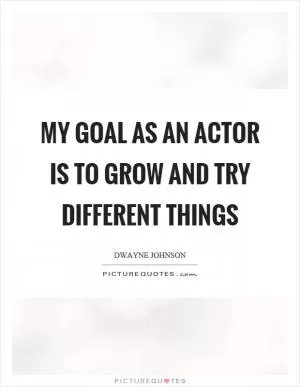 My goal as an actor is to grow and try different things Picture Quote #1