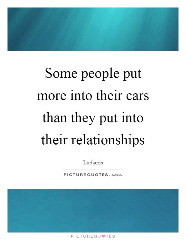 Some people put more into their cars than they put into their relationships Picture Quote #1