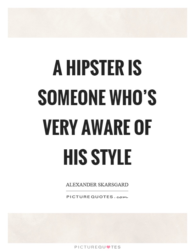 A hipster is someone who's very aware of his style Picture Quote #1