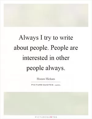 Always I try to write about people. People are interested in other people always Picture Quote #1