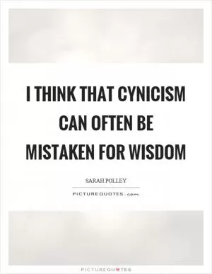 I think that cynicism can often be mistaken for wisdom Picture Quote #1