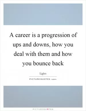 A career is a progression of ups and downs, how you deal with them and how you bounce back Picture Quote #1