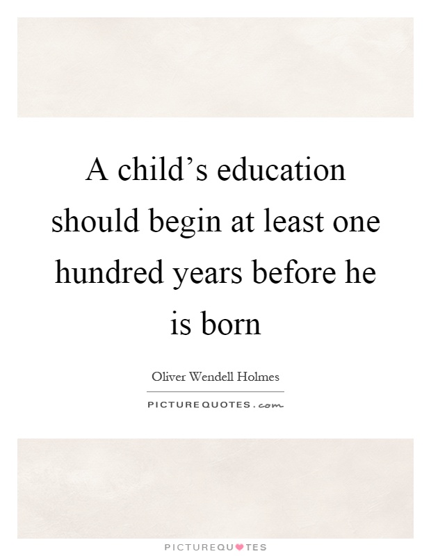 A child's education should begin at least one hundred years before he is born Picture Quote #1