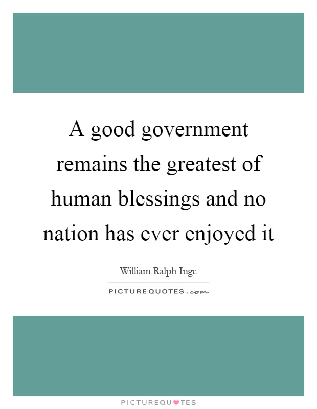 A good government remains the greatest of human blessings and no nation has ever enjoyed it Picture Quote #1