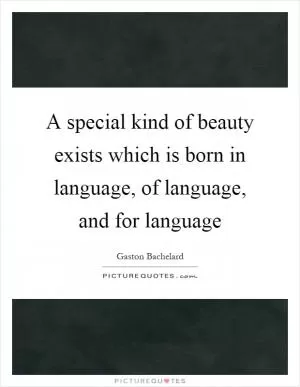 A special kind of beauty exists which is born in language, of language, and for language Picture Quote #1