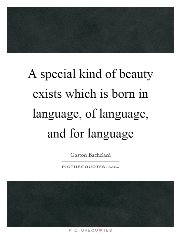 A special kind of beauty exists which is born in language, of language, and for language Picture Quote #1