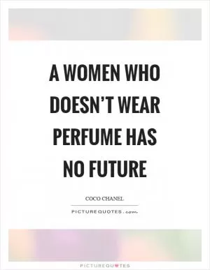A women who doesn’t wear perfume has no future Picture Quote #1
