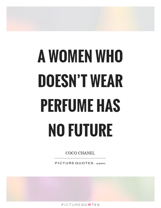 A women who doesn't wear perfume has no future Picture Quote #1