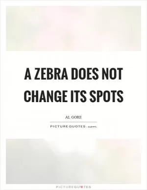 A zebra does not change its spots Picture Quote #1