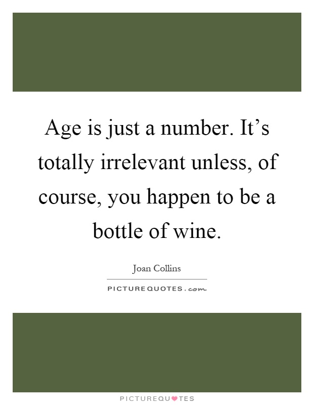 Age is just a number. It's totally irrelevant unless, of course, you happen to be a bottle of wine Picture Quote #1