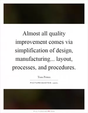 Almost all quality improvement comes via simplification of design, manufacturing... layout, processes, and procedures Picture Quote #1
