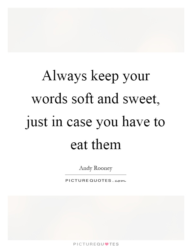 Always keep your words soft and sweet, just in case you have to eat them Picture Quote #1