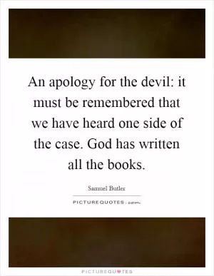 An apology for the devil: it must be remembered that we have heard one side of the case. God has written all the books Picture Quote #1