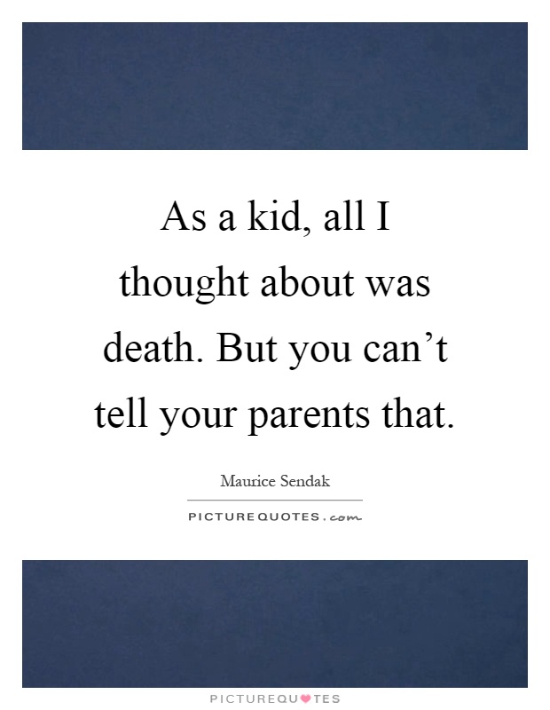 As a kid, all I thought about was death. But you can't tell your parents that Picture Quote #1