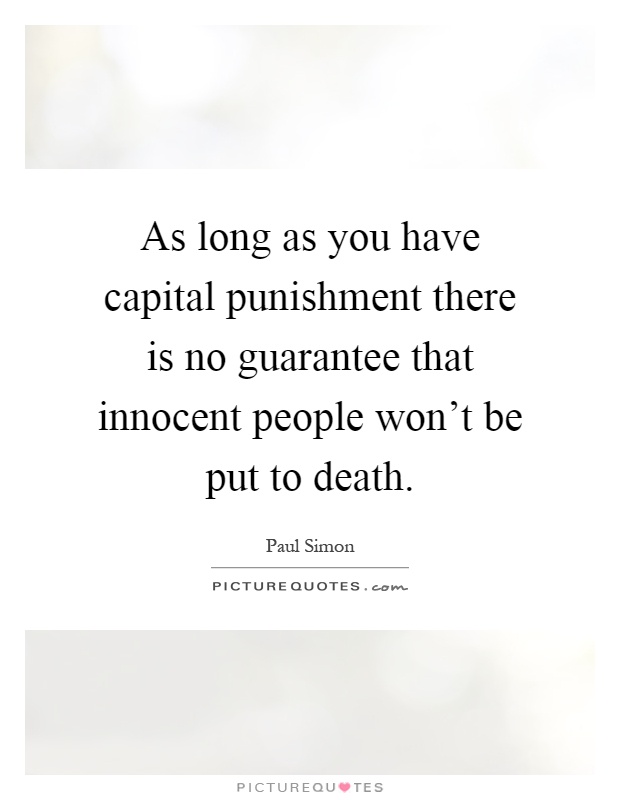 As long as you have capital punishment there is no guarantee that innocent people won't be put to death Picture Quote #1