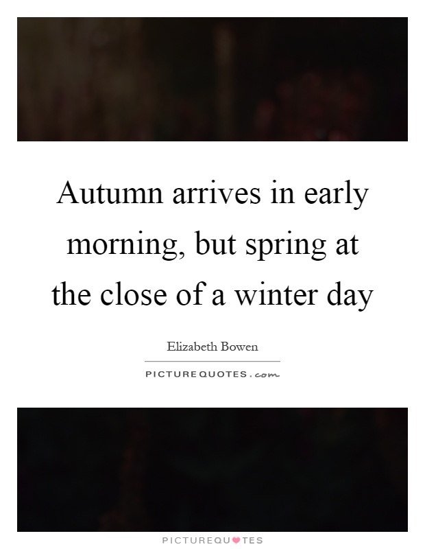 Autumn arrives in early morning, but spring at the close of a winter day Picture Quote #1