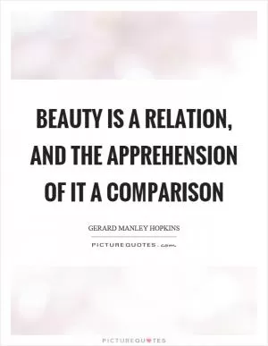 Beauty is a relation, and the apprehension of it a comparison Picture Quote #1