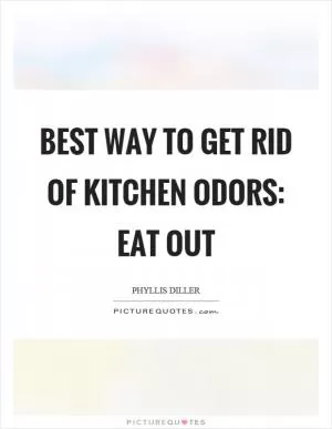 Best way to get rid of kitchen odors: Eat out Picture Quote #1