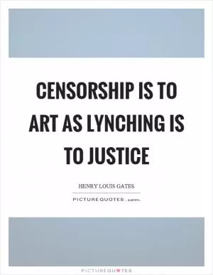 Censorship is to art as lynching is to justice Picture Quote #1