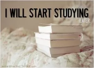 I will start studying later Picture Quote #1
