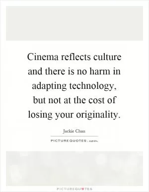 Cinema reflects culture and there is no harm in adapting technology, but not at the cost of losing your originality Picture Quote #1