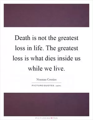 Death is not the greatest loss in life. The greatest loss is what dies inside us while we live Picture Quote #1
