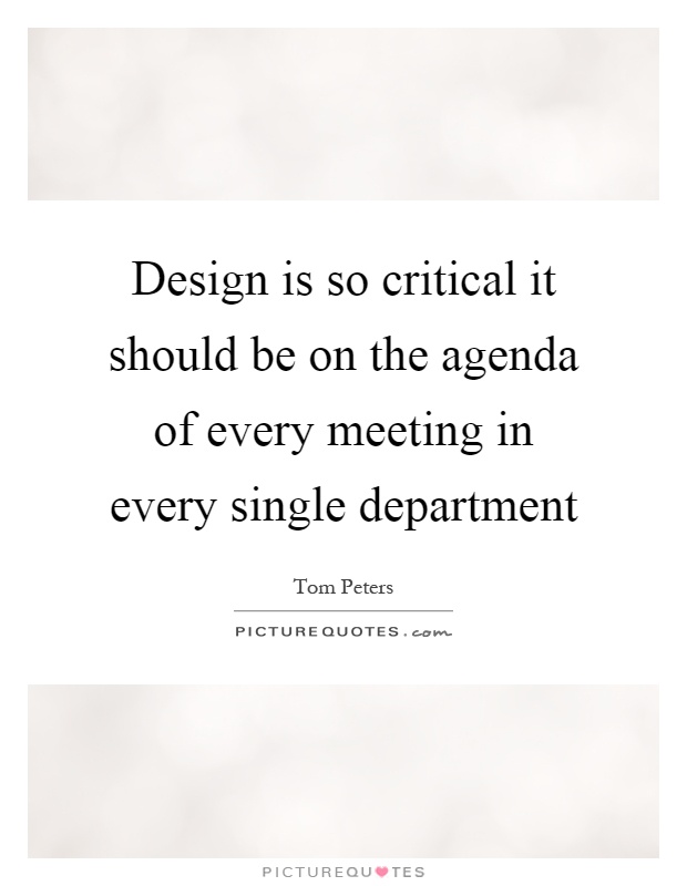 Design is so critical it should be on the agenda of every meeting in every single department Picture Quote #1