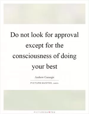 Do not look for approval except for the consciousness of doing your best Picture Quote #1