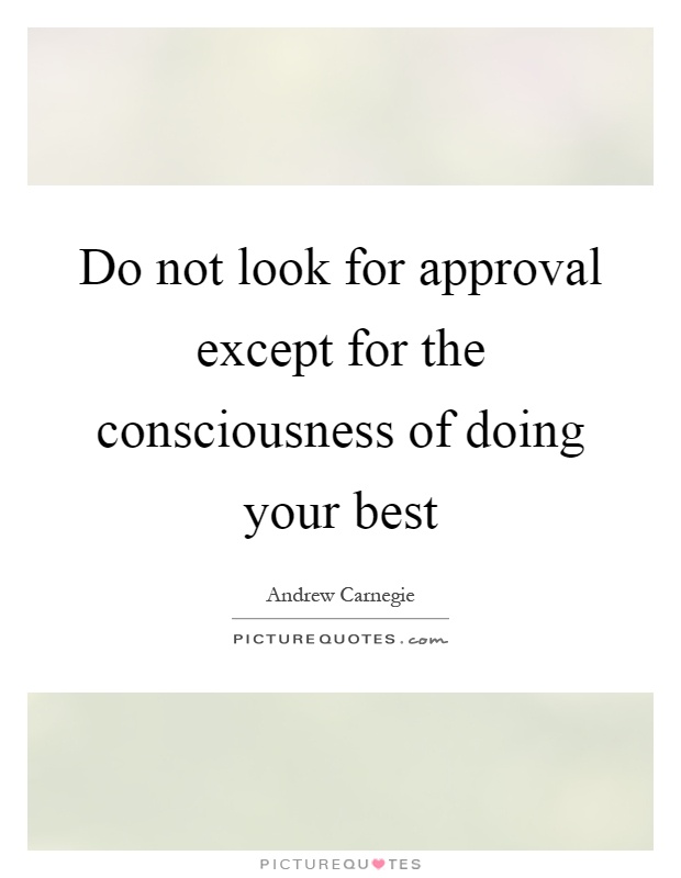 Do not look for approval except for the consciousness of doing your best Picture Quote #1