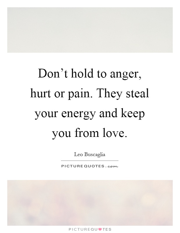 Don't hold to anger, hurt or pain. They steal your energy and keep you from love Picture Quote #1