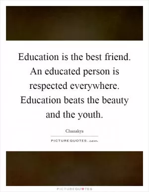 Education is the best friend. An educated person is respected everywhere. Education beats the beauty and the youth Picture Quote #1