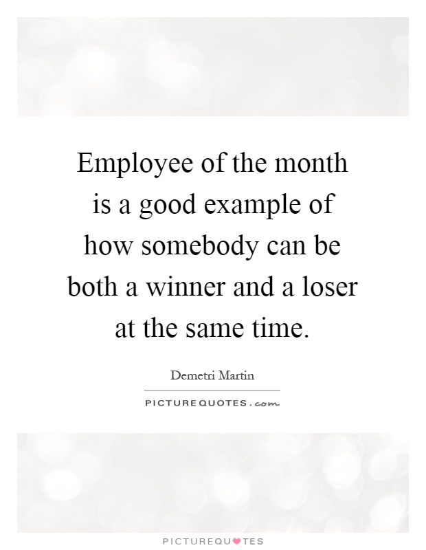 Employee of the month is a good example of how somebody can be both a winner and a loser at the same time Picture Quote #1