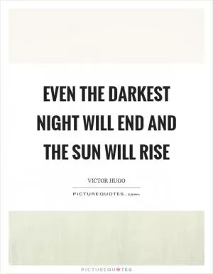 Even the darkest night will end and the sun will rise Picture Quote #1