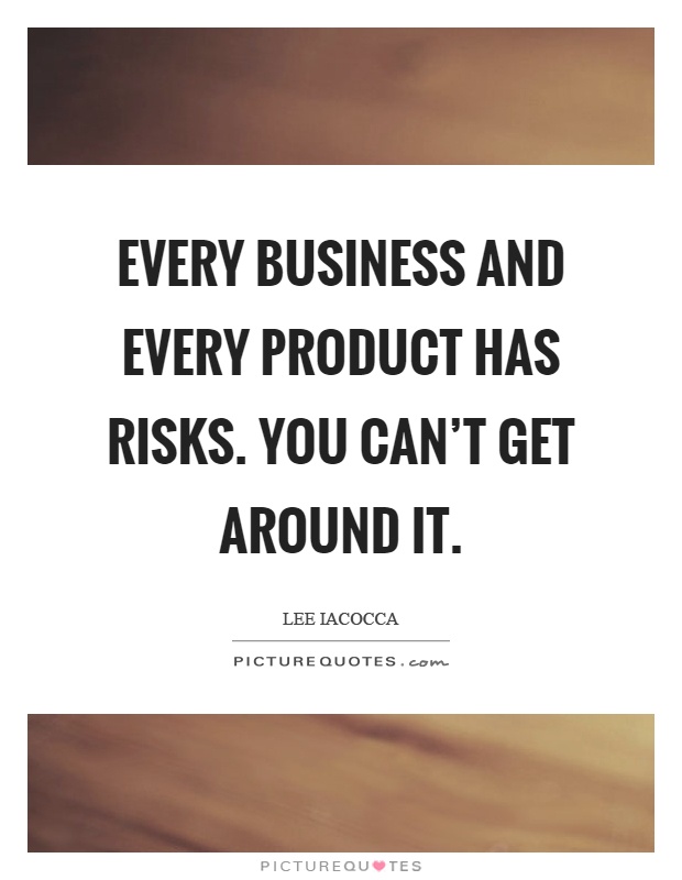 Every business and every product has risks. You can't get around it Picture Quote #1